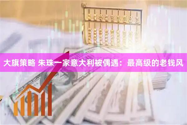 大旗策略 朱珠一家意大利被偶遇：最高级的老钱风